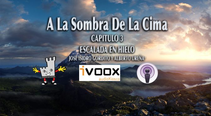 A LA SOMBRA DE LA CIMA- ESCALADA EN HIELO – CAPITULO 3